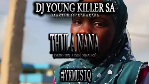 Dj young killer SA - Thula Nana (Scorpion Kings Shandes)